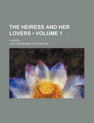 Book cover for The Heiress and Her Lovers (Volume 1); A Novel