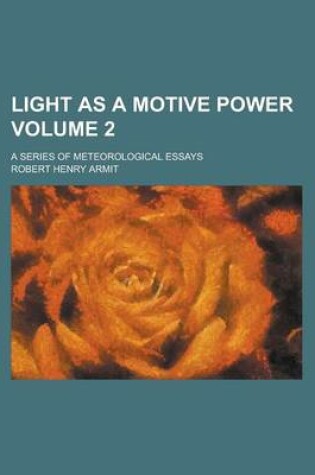 Cover of Light as a Motive Power; A Series of Meteorological Essays Volume 2