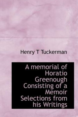 Cover of A Memorial of Horatio Greenough Consisting of a Memoir Selections from His Writings