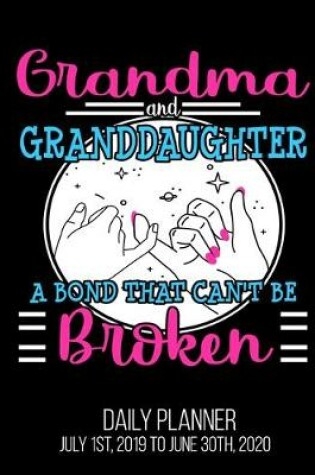 Cover of Grandma And Granddaughter A Bond That Can't Be Broken Daily Planner July 1st, 2019 To June 30th, 2020