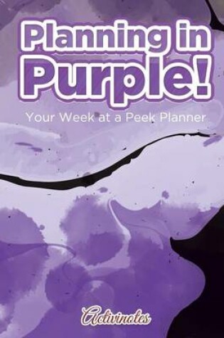 Cover of Planning in Purple! Your Week at a Peek Planner