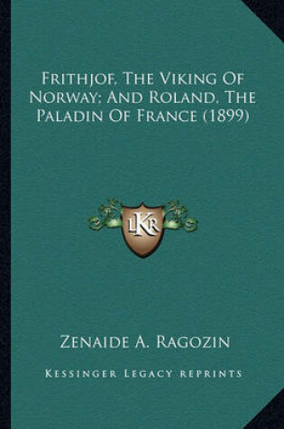 Cover of Frithjof, the Viking of Norway; And Roland, the Paladin of Ffrithjof, the Viking of Norway; And Roland, the Paladin of France (1899) Rance (1899)