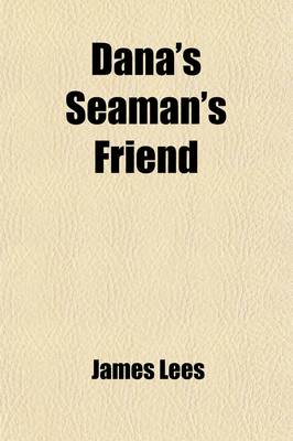 Book cover for Dana's Seaman's Friend; Containing a Treatise on Practical Seamship, with Plates a Dictionary of Sea Terms and the Customs and Usages of the Merchant Service with the British Laws Relating to Shipping, the Duties of Master and Mariners, and the Mercantile