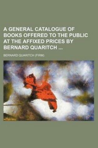 Cover of A General Catalogue of Books Offered to the Public at the Affixed Prices by Bernard Quaritch