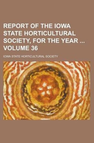 Cover of Report of the Iowa State Horticultural Society, for the Year Volume 36