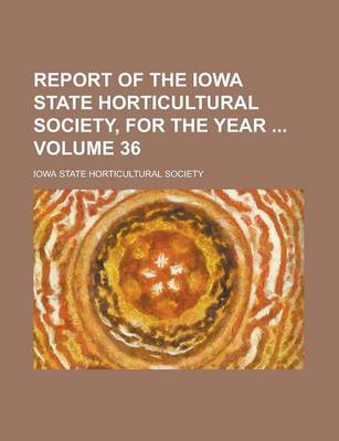 Book cover for Report of the Iowa State Horticultural Society, for the Year Volume 36