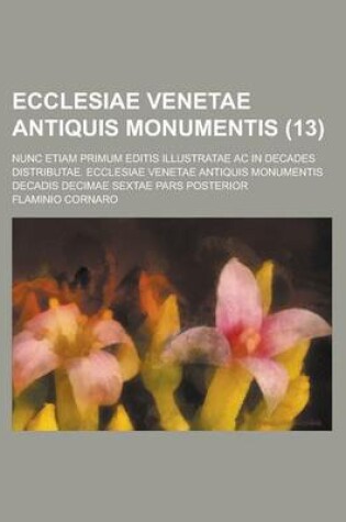 Cover of Ecclesiae Venetae Antiquis Monumentis; Nunc Etiam Primum Editis Illustratae AC in Decades Distributae. Ecclesiae Venetae Antiquis Monumentis Decadis D