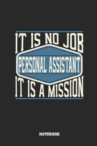Cover of Personal Assistant Notebook - It Is No Job, It Is a Mission