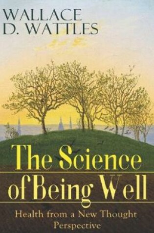 Cover of The Science of Being Well - Health from a New Thought Perspective