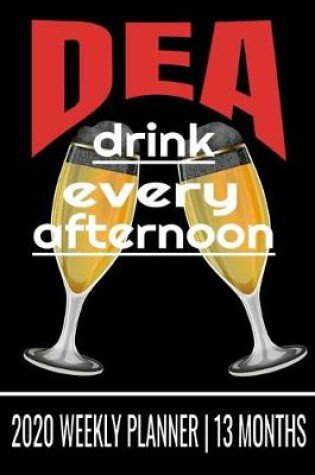 Cover of DEA Drink Every Afternoon - 2020 Weekly Planner - 13 Months