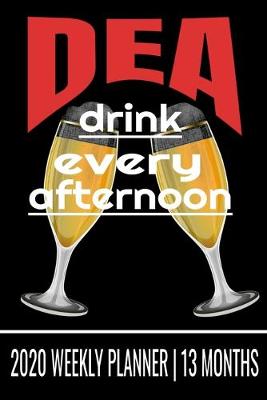 Book cover for DEA Drink Every Afternoon - 2020 Weekly Planner - 13 Months