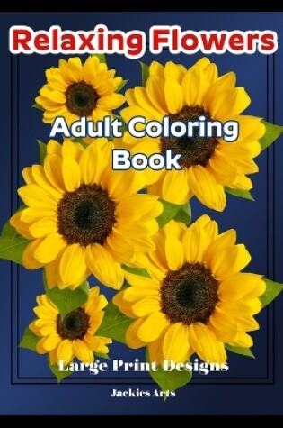 Cover of Relaxing Flowers Adult Coloring Book