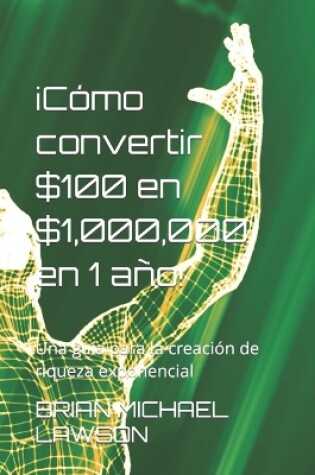 Cover of ¡Cómo convertir $100 en $1,000,000 en 1 año!