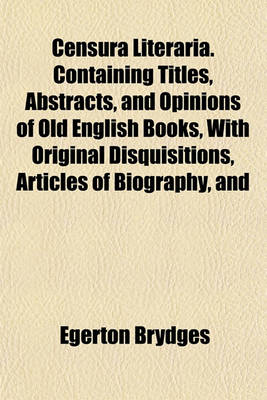 Book cover for Censura Literaria. Containing Titles, Abstracts, and Opinions of Old English Books, with Original Disquisitions, Articles of Biography, and