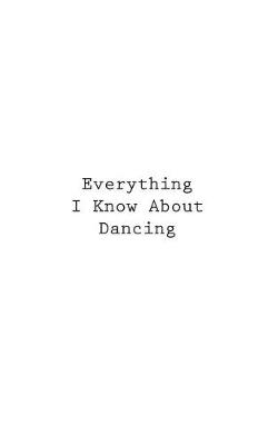 Book cover for Everything I Know About Dancing