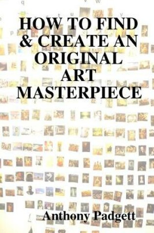 Cover of HOW TO FIND & CREATE AN ORIGINAL ART MASTERPIECE