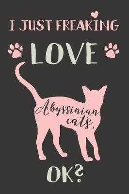 Book cover for I Just Freaking Love Abyssinian Cats, OK?