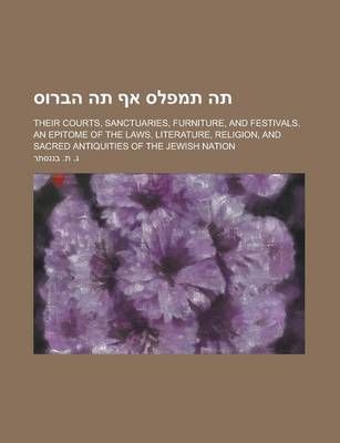 Book cover for ; Their Courts, Sanctuaries, Furniture, and Festivals. an Epitome of the Laws, Literature, Religion, and Sacred Antiquities of the Jewish Nation