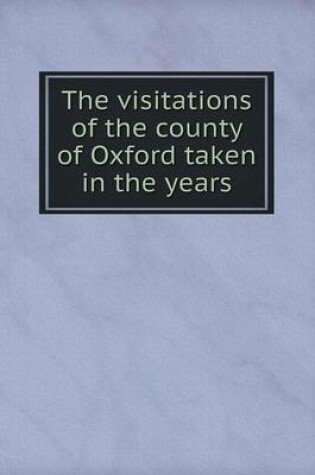 Cover of The visitations of the county of Oxford taken in the years