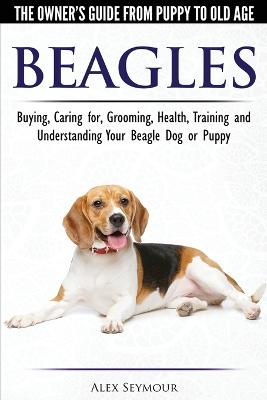 Book cover for Beagles - The Owner's Guide from Puppy to Old Age - Choosing, Caring for, Grooming, Health, Training and Understanding Your Beagle Dog or Puppy