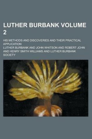 Cover of Luther Burbank; His Methods and Discoveries and Their Practical Application Volume 2