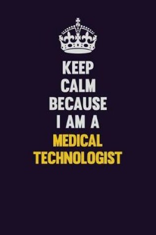 Cover of Keep Calm Because I Am A Medical technologist