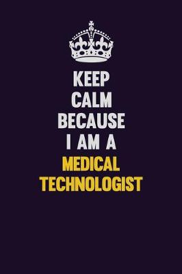 Book cover for Keep Calm Because I Am A Medical technologist