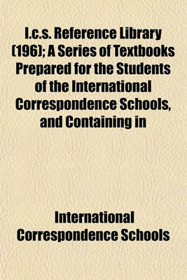 Book cover for I.C.S. Reference Library (196); A Series of Textbooks Prepared for the Students of the International Correspondence Schools, and Containing in