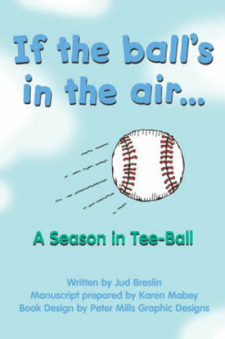 Cover of If the Ball's in the Air... a Season in Tee-Ball