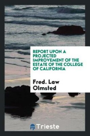 Cover of Report Upon a Projected Improvement of the Estate of the College of California