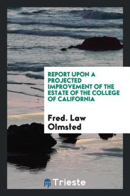 Book cover for Report Upon a Projected Improvement of the Estate of the College of California