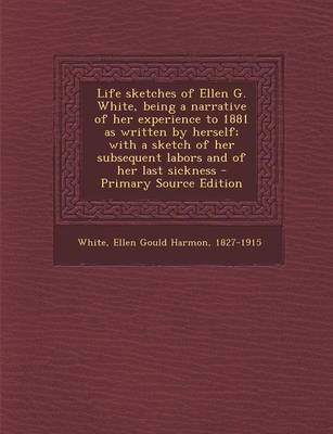 Book cover for Life Sketches of Ellen G. White, Being a Narrative of Her Experience to 1881 as Written by Herself; With a Sketch of Her Subsequent Labors and of Her