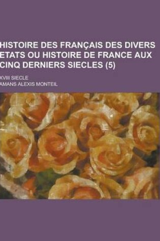 Cover of Histoire Des Francais Des Divers Etats Ou Histoire de France Aux Cinq Derniers Siecles; XVIII Siecle (5 )