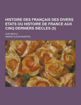 Book cover for Histoire Des Francais Des Divers Etats Ou Histoire de France Aux Cinq Derniers Siecles; XVIII Siecle (5 )