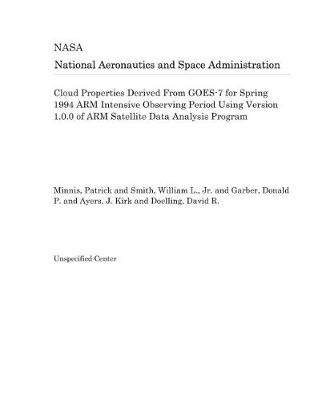 Book cover for Cloud Properties Derived from Goes-7 for Spring 1994 Arm Intensive Observing Period Using Version 1.0.0 of Arm Satellite Data Analysis Program