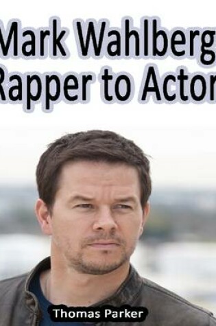 Cover of Mark Wahlberg: Rapper to Actor
