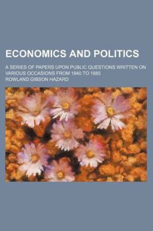 Cover of Economics and Politics; A Series of Papers Upon Public Questions Written on Various Occasions from 1840 to 1885