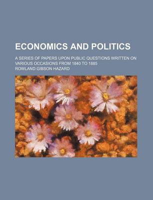 Book cover for Economics and Politics; A Series of Papers Upon Public Questions Written on Various Occasions from 1840 to 1885