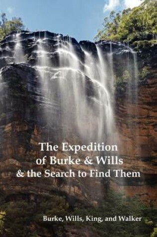 Cover of The Expedition of Burke and Wills & the Search to Find Them (by Burke, Wills, King & Walker)