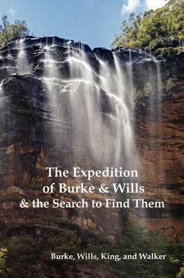 Book cover for The Expedition of Burke and Wills & the Search to Find Them (by Burke, Wills, King & Walker)