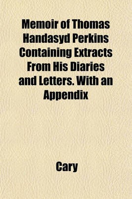 Book cover for Memoir of Thomas Handasyd Perkins Containing Extracts from His Diaries and Letters. with an Appendix