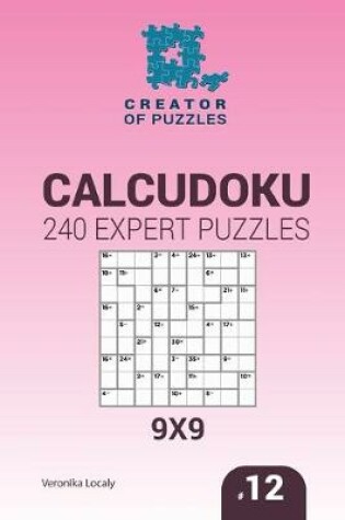 Cover of Creator of puzzles - Calcudoku 240 Expert Puzzles 9x9 (Volume 12)