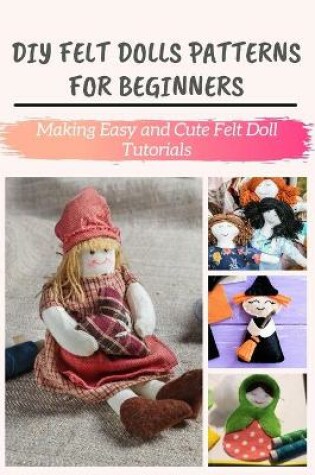 Cover of DIY Felt Dolls Patterns for Beginners