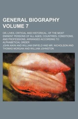 Cover of General Biography Volume 7; Or, Lives, Critical and Historical, of the Most Eminent Persons of All Ages, Countries, Conditions, and Professions, Arranged According to Alphabetical Order