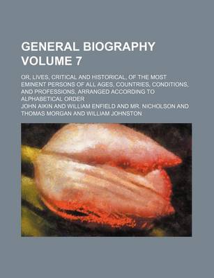 Book cover for General Biography Volume 7; Or, Lives, Critical and Historical, of the Most Eminent Persons of All Ages, Countries, Conditions, and Professions, Arranged According to Alphabetical Order