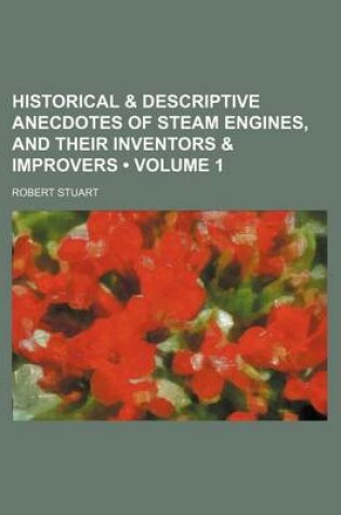 Cover of Historical & Descriptive Anecdotes of Steam Engines, and Their Inventors & Improvers (Volume 1)