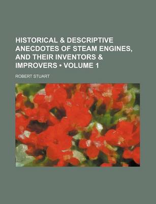 Book cover for Historical & Descriptive Anecdotes of Steam Engines, and Their Inventors & Improvers (Volume 1)