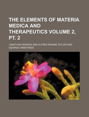 Book cover for The Elements of Materia Medica and Therapeutics Volume 2, PT. 2