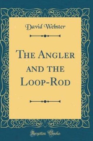 Cover of The Angler and the Loop-Rod (Classic Reprint)