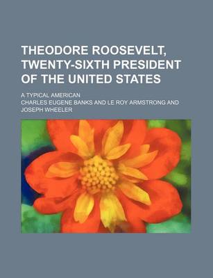 Book cover for Theodore Roosevelt, Twenty-Sixth President of the United States; A Typical American